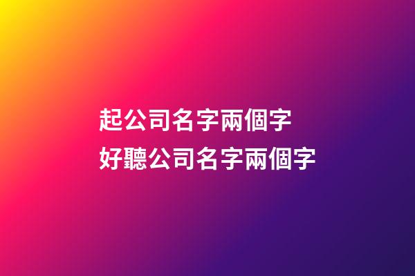 起公司名字兩個字 好聽公司名字兩個字-第1張-公司起名-玄機派